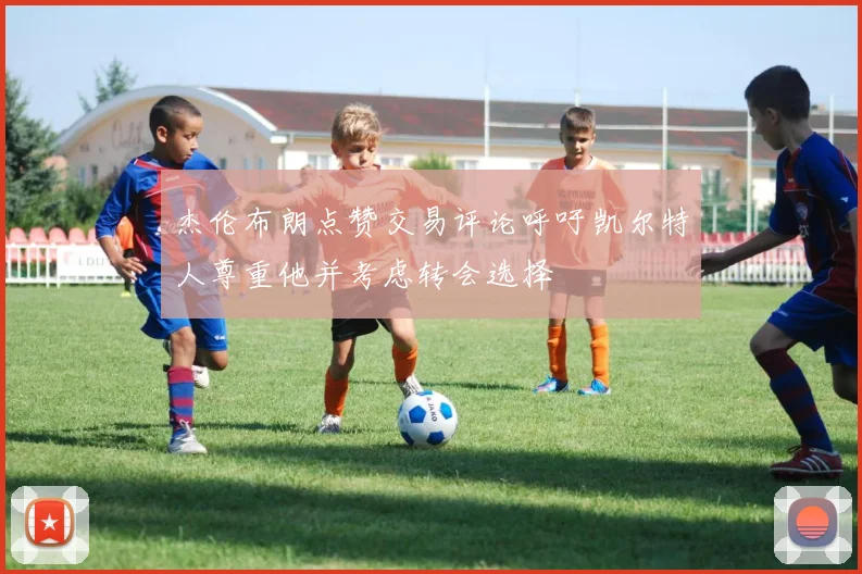 杰伦布朗点赞交易评论呼吁凯尔特人尊重他并考虑转会选择