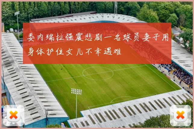 委内瑞拉强震悲剧一名球员妻子用身体护住女儿不幸遇难
